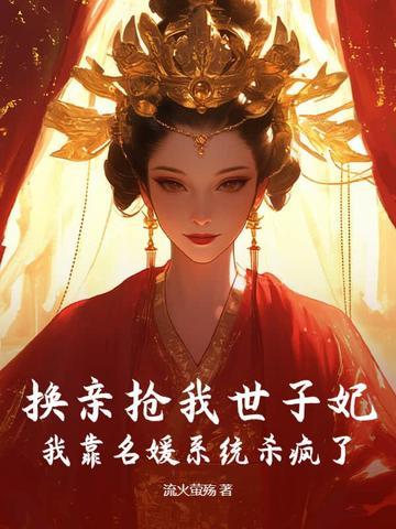 换亲抢我世子妃?我靠名媛系统杀疯了